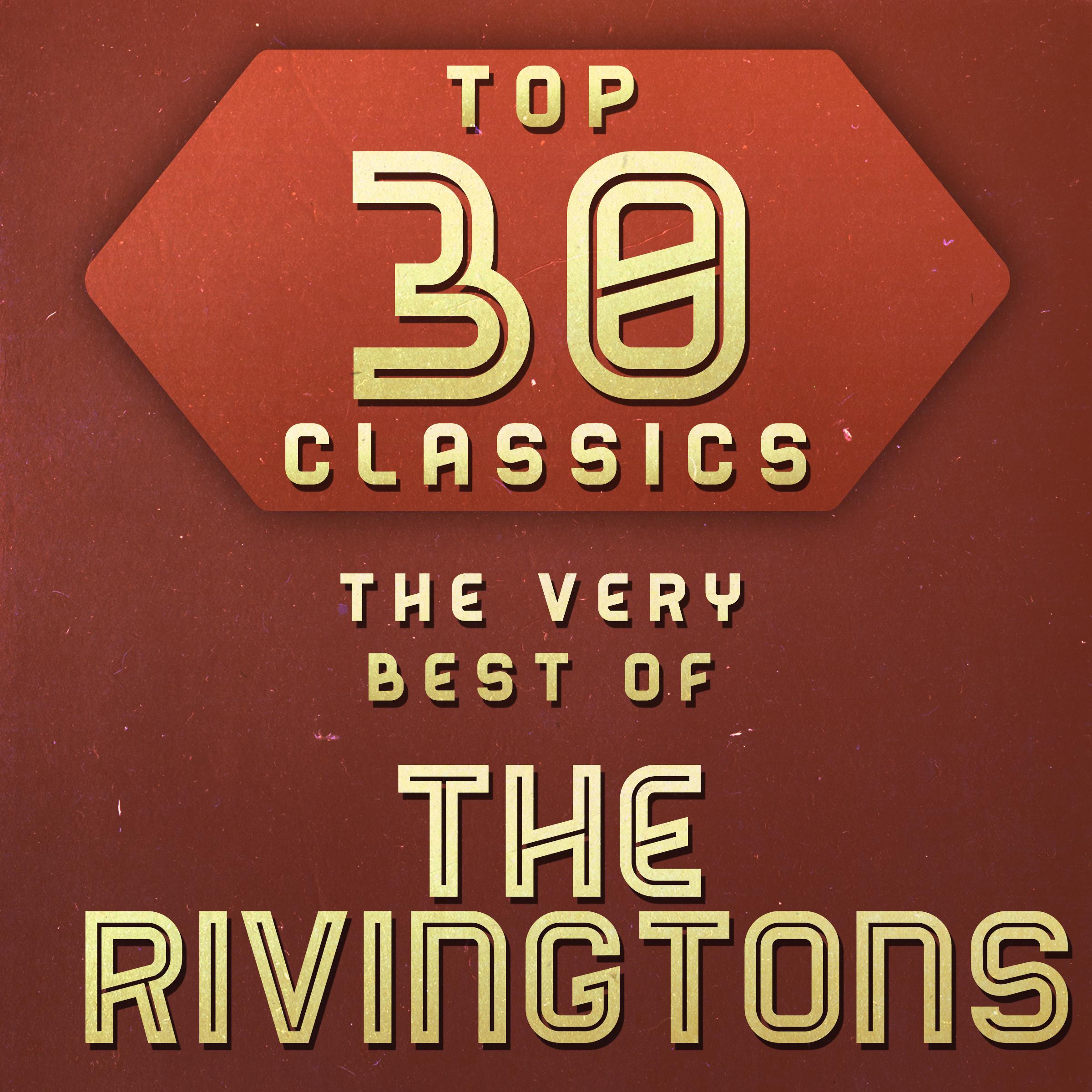 Top 30 Classics - The Very Best of The Rivingtons