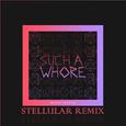 Such a Whore (Stellular Remix)