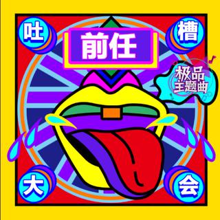 前任吐槽大会：世界上怎会有如此极品之人！