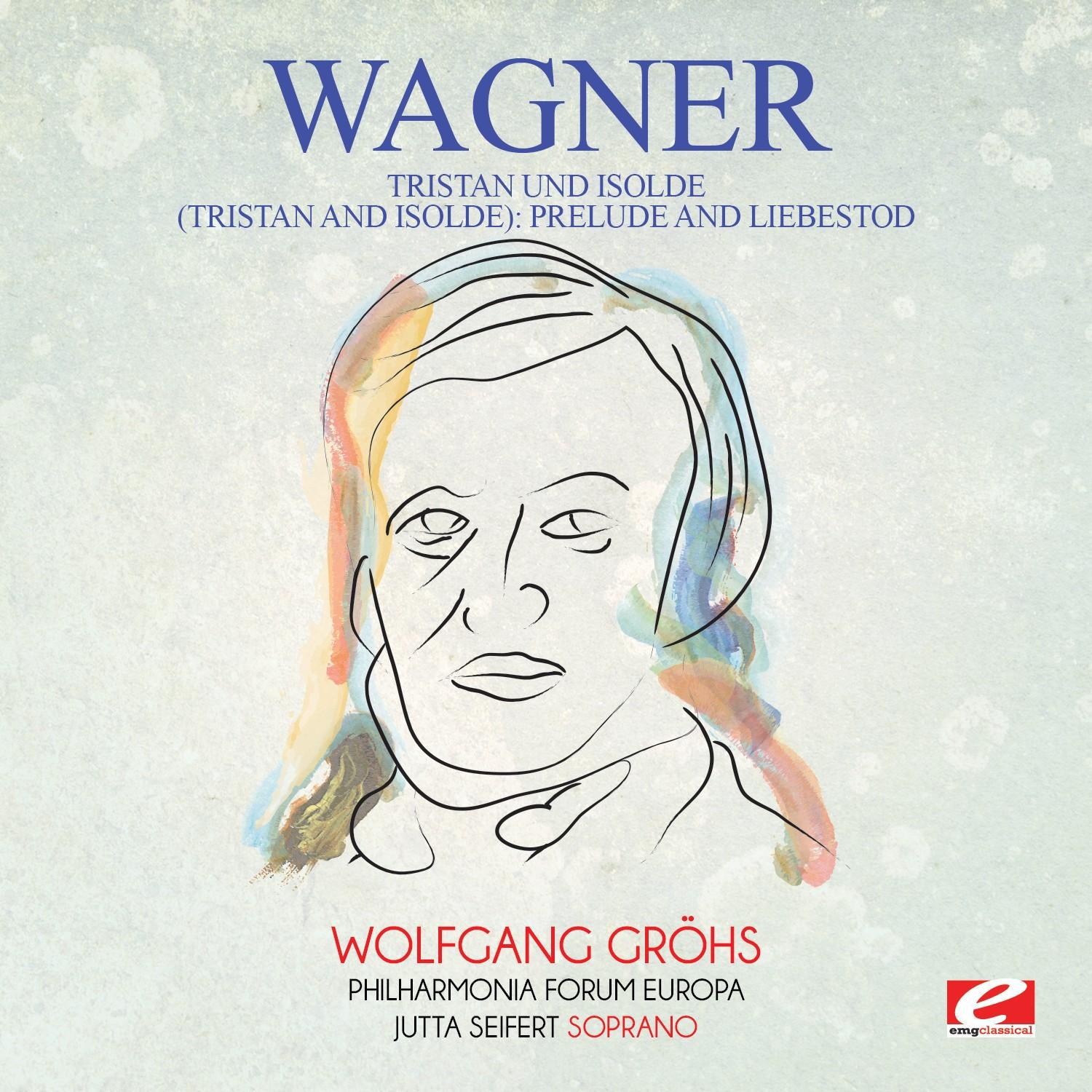 Wagner: Tristan Und Isolde (Tristan and Isolde): Prelude and Liebestod [Digitally Remastered]专辑