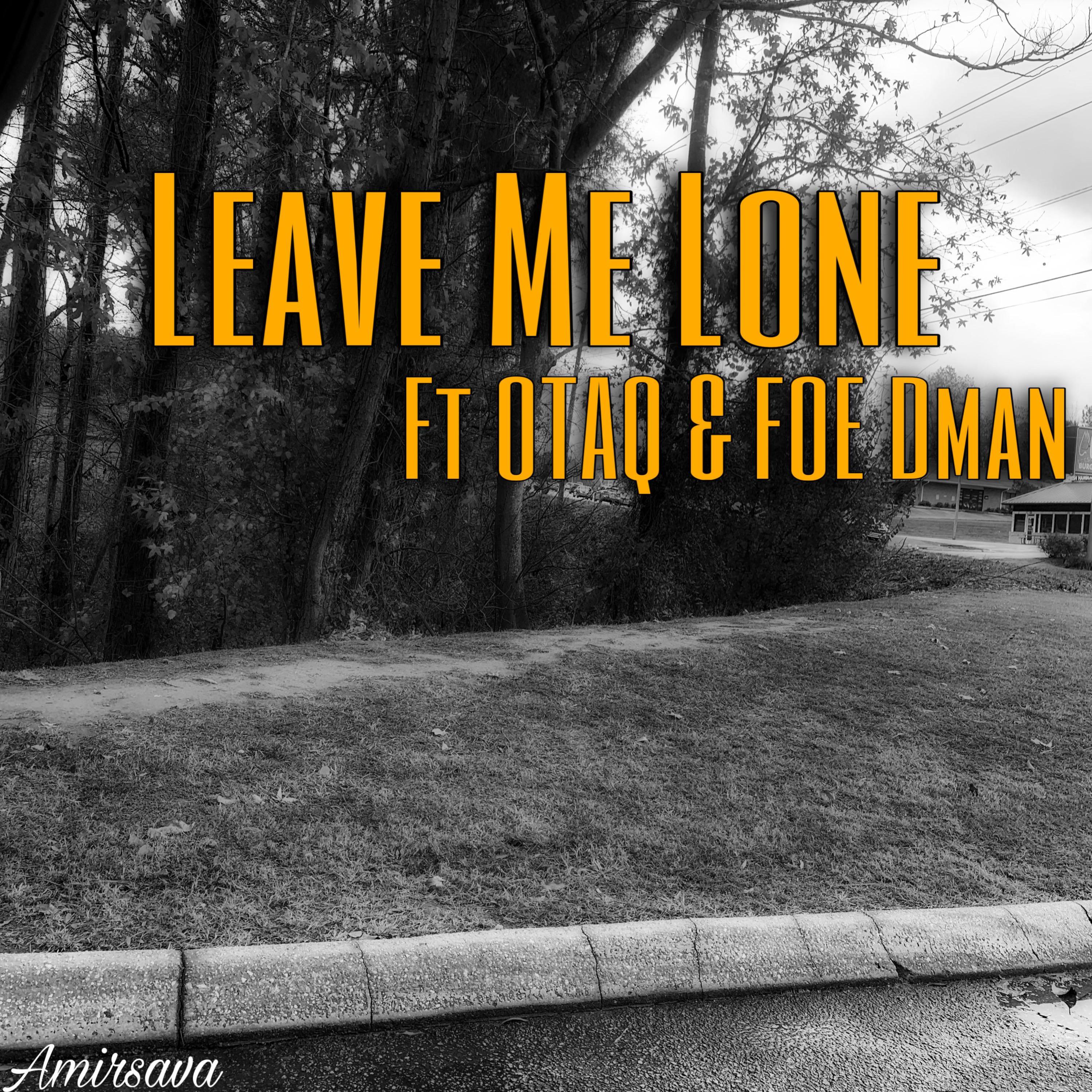 Amirsava - Leave Me Lone (feat. OTAQ & F.O.E Dman)
