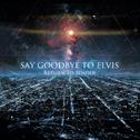 Say Goodbye To Elvis专辑