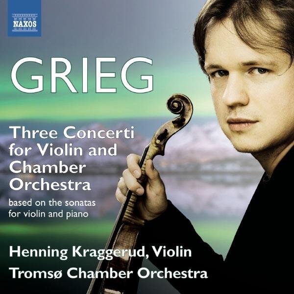 GRIEG, E.: Violin Sonatas Nos. 1-3 (arr. for violin and orchestra) (Kraggerud, Tromso Chamber Orchestra)