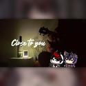 Close to you（抱着Vox&Shoto版）