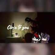 Close to you（抱着Vox&Shoto版）