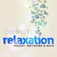 Complete Relaxation - Mozart, Beethoven & Bach