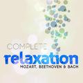 Complete Relaxation - Mozart, Beethoven & Bach