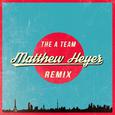 The A Team (Matthew Heyer Remix）