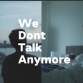 We Dont Talk Anymore