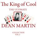 The King of Cool: The Ultimate Dean Martin Collection Volume 3