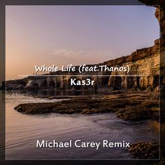 Whole Life (feat.Thanos)(Michael Carey Remix)