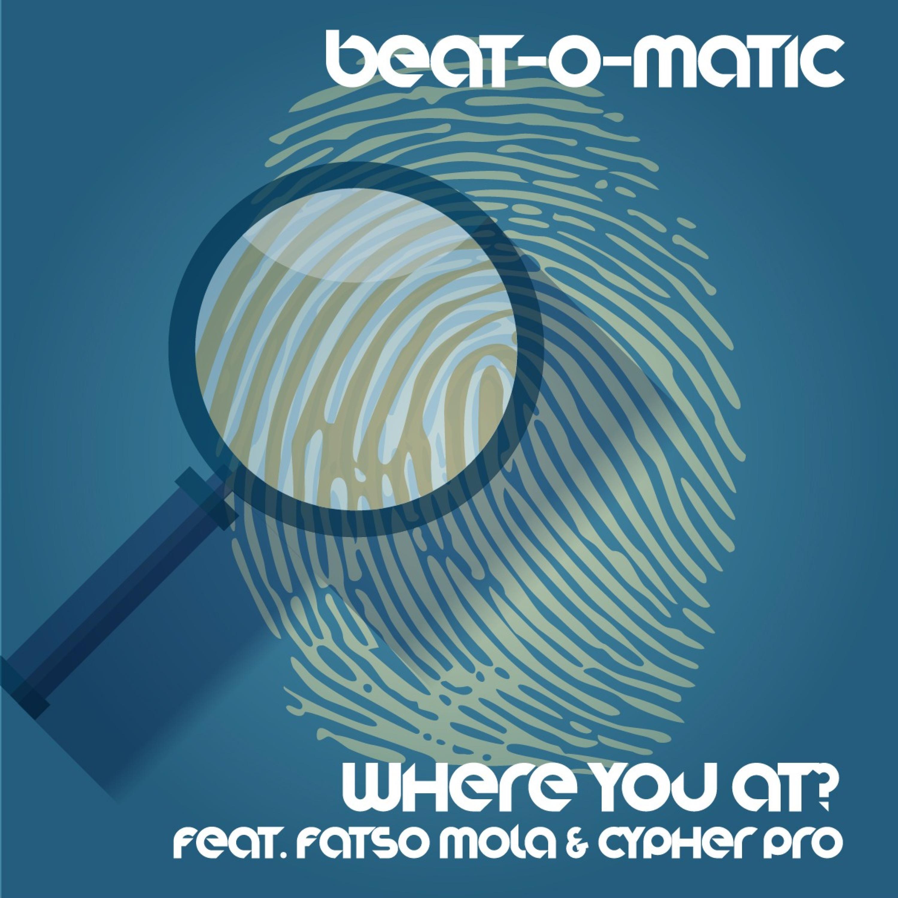 Beat O Matic - Where You At (feat. Fatso Mola & Cypher Pro)