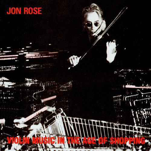 ROSE, Jon: Violin Music in the Age of Shopping