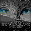 I WANNA BE YOUR SLAVE