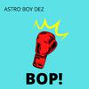 Astro Boy Dez - Bop!