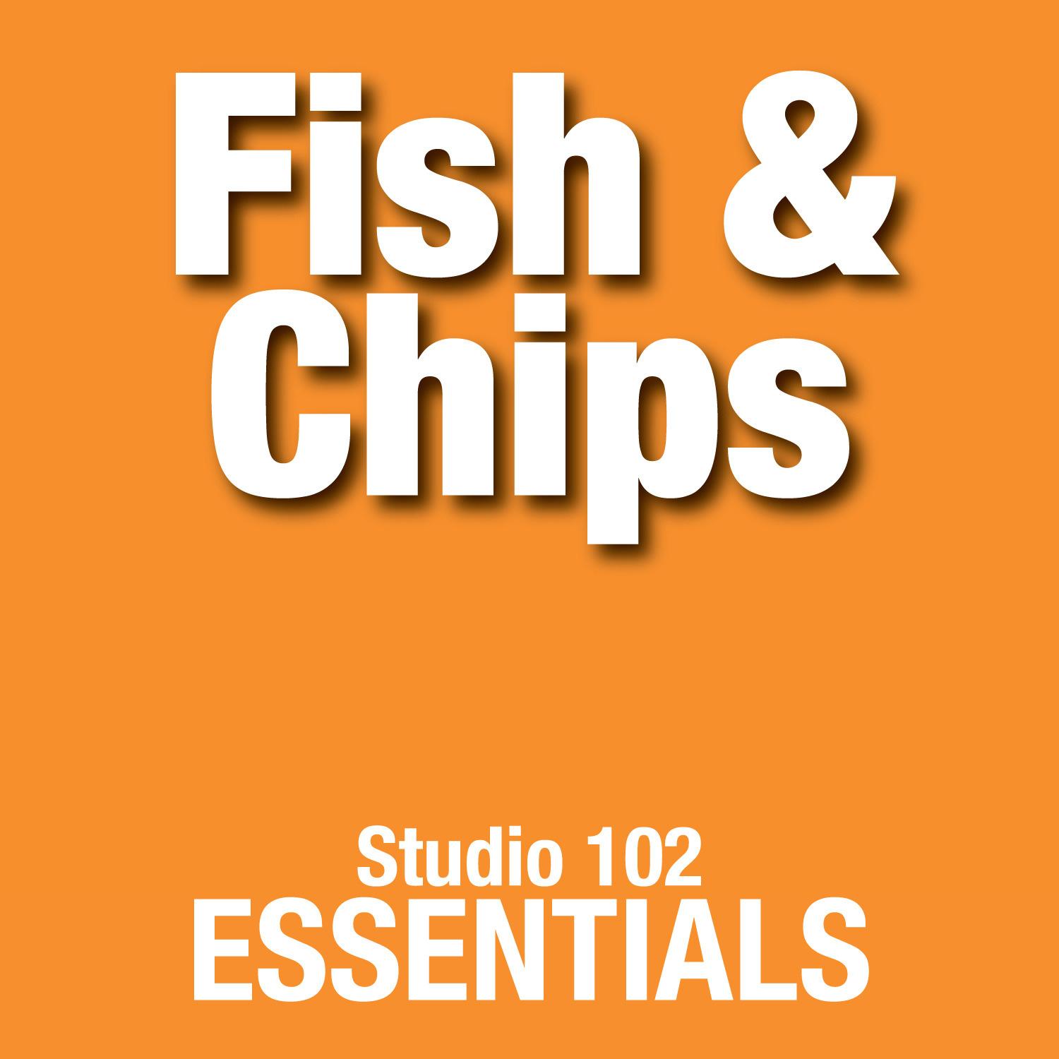 Fish & Chips: Studio 102 Essentials