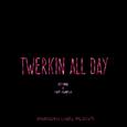 TWERKIN' ALL DAY