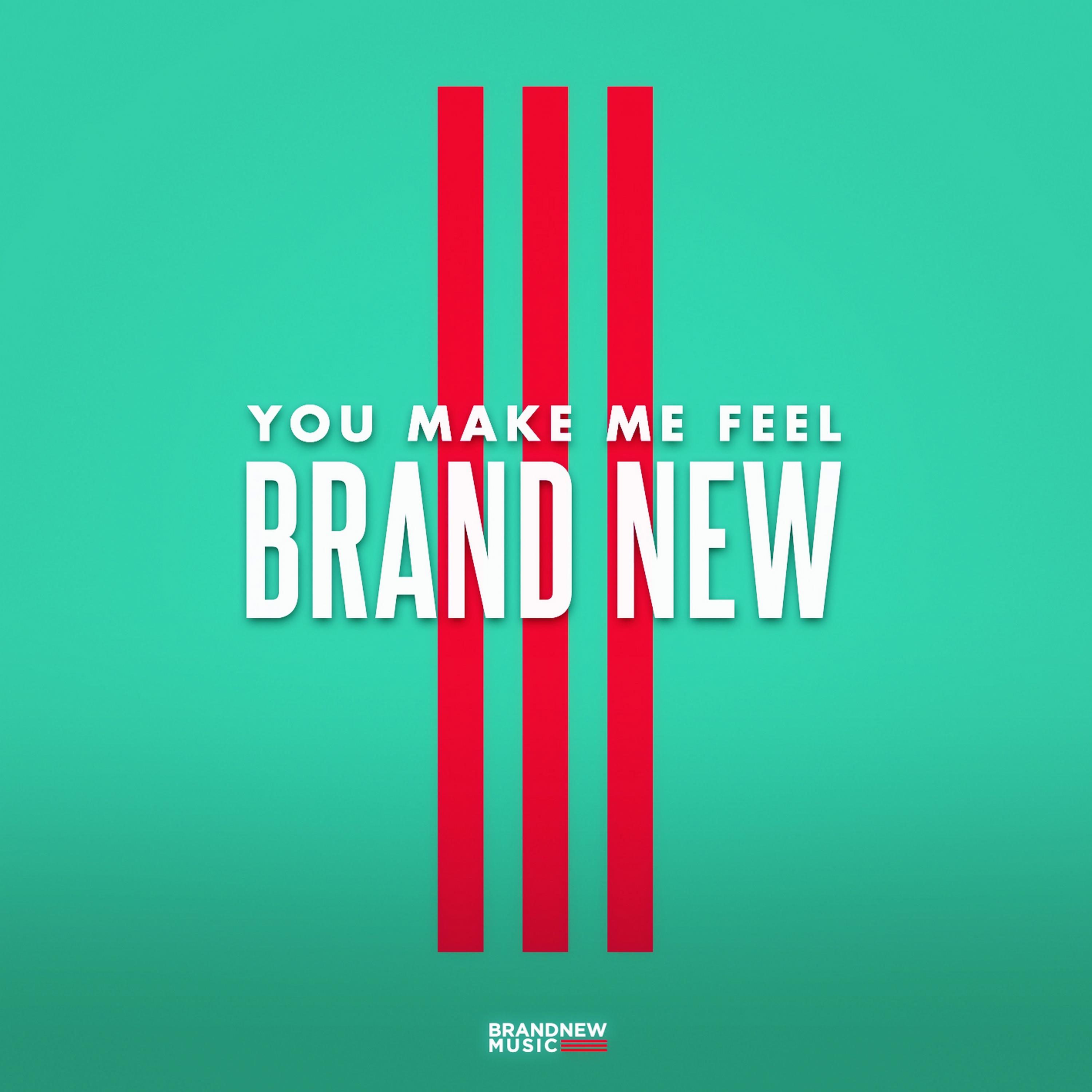You Make Me Feel BRAND NEW