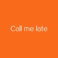 Call me late