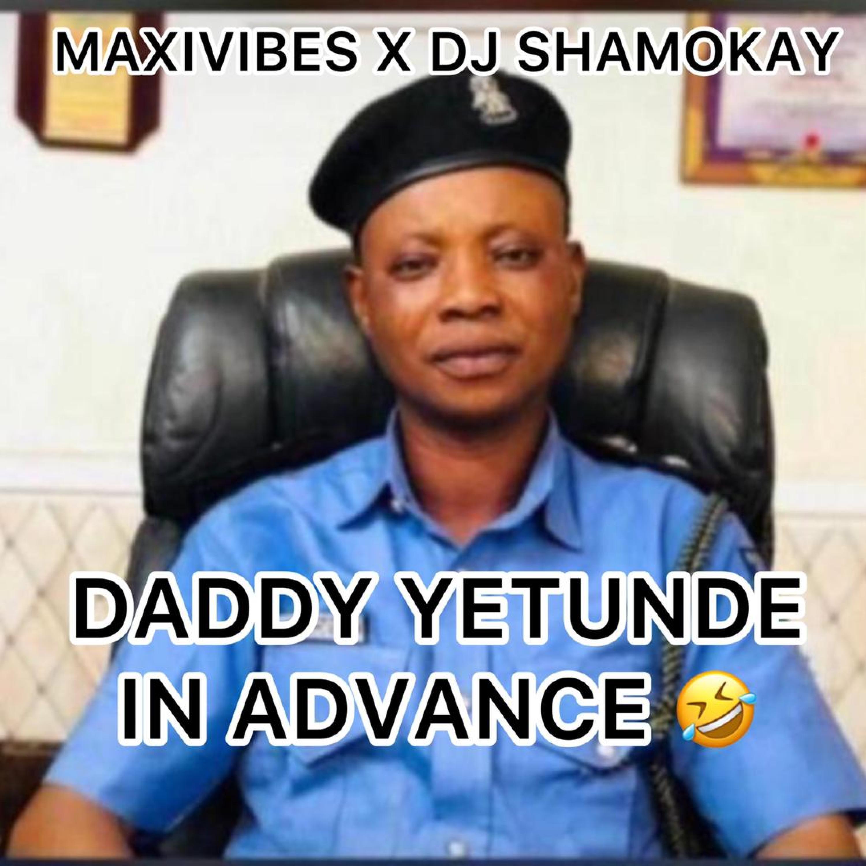 Maxivibes - Daddy Yetunde In Advance (feat. DJ Shamokay)