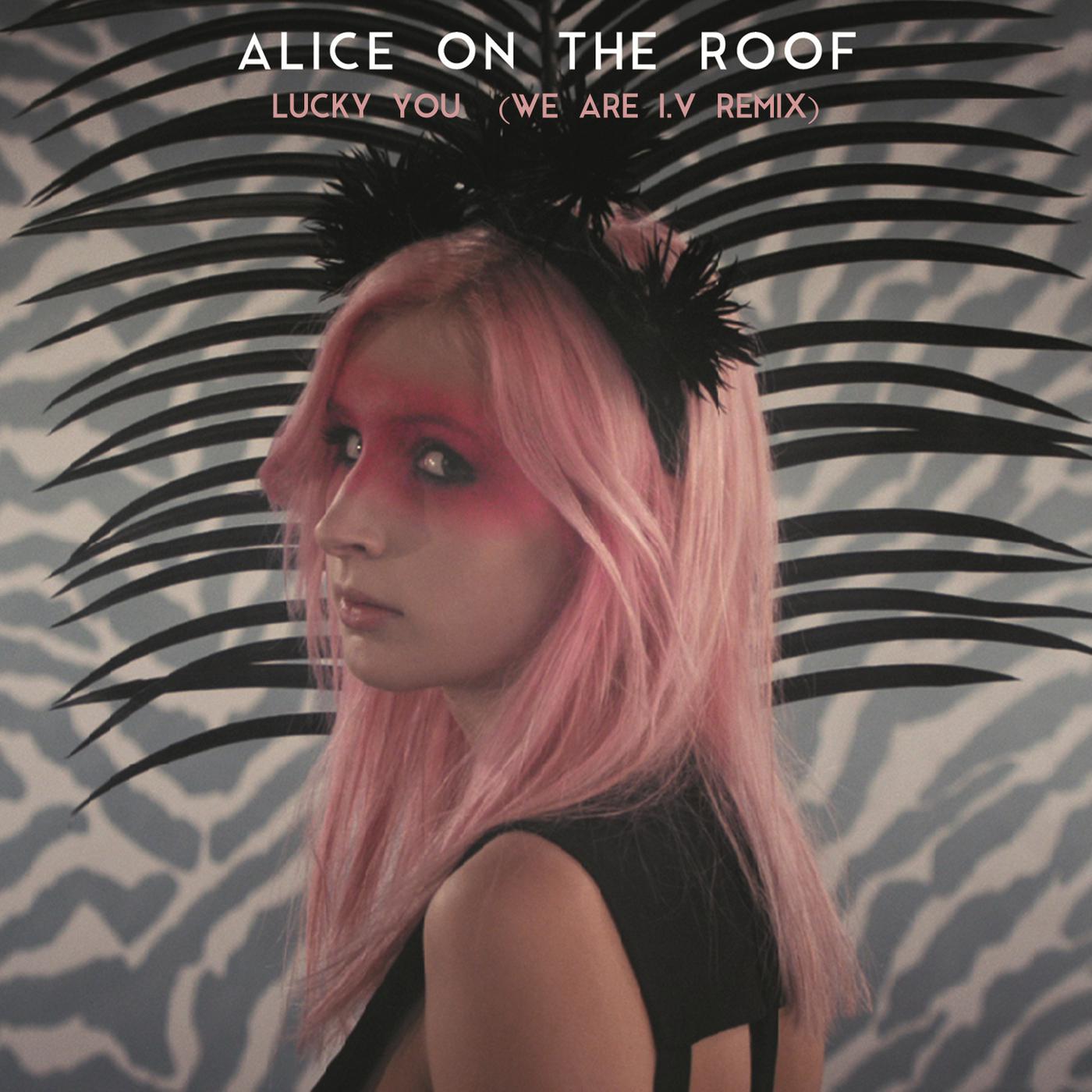Alice on the roof - Lucky You (We Are I.V Remix)