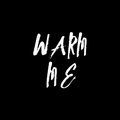 WARM ME