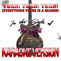 Turn! Turn! Turn! (To Everything There Is a Season) [In the Style of the Byrds] [Karaoke Version] - 