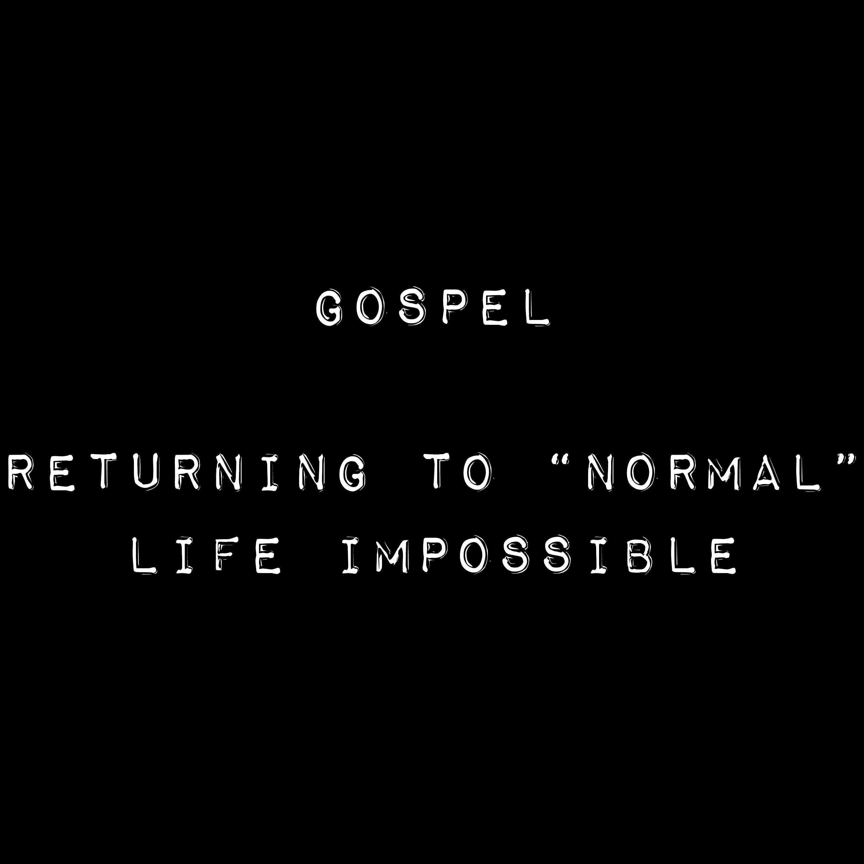 Returning To "Normal" Life Impossible