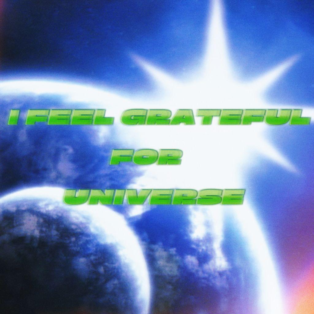 I FEEL GRATEFUL FOR UNIVERSE