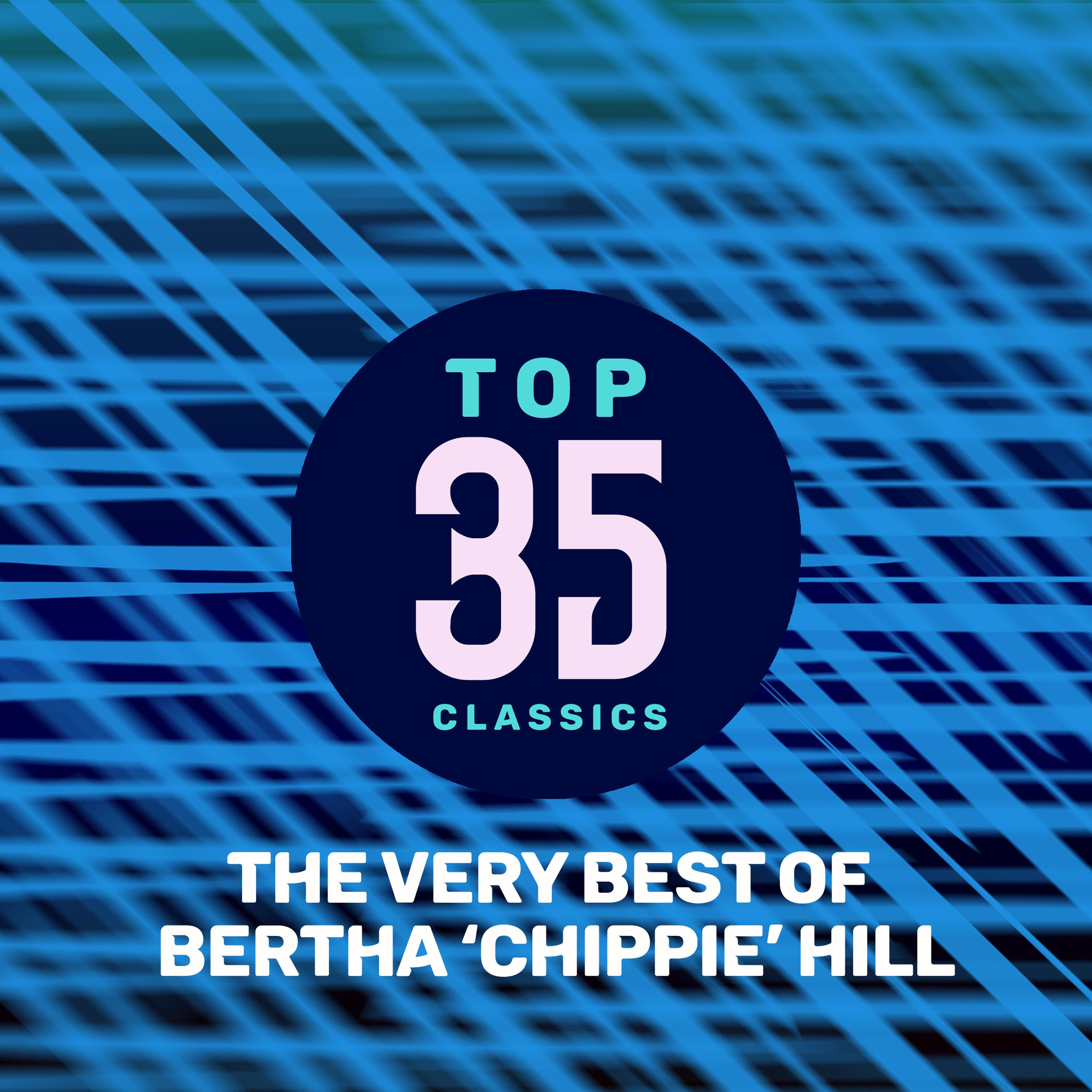 Top 35 Classics - The Very Best of Bertha 'Chippie' Hill