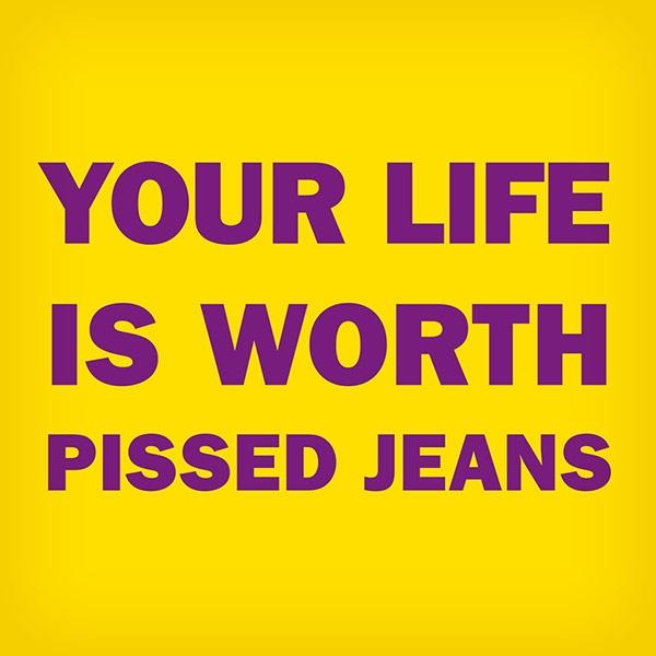 Your Life Is Worth Pissed Jeans