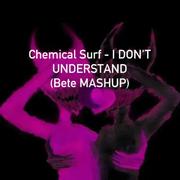 Chemical Surf - I DON'T UNDERSTAND (Bete MASHUP)