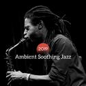 2019 Ambient Soothing Jazz - Easy Listening Jazz Mix, Pure Relax, Instrumental Music to Rest, Ambien专辑