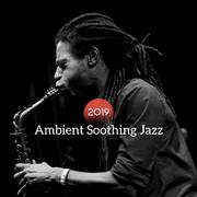 2019 Ambient Soothing Jazz - Easy Listening Jazz Mix, Pure Relax, Instrumental Music to Rest, Ambien