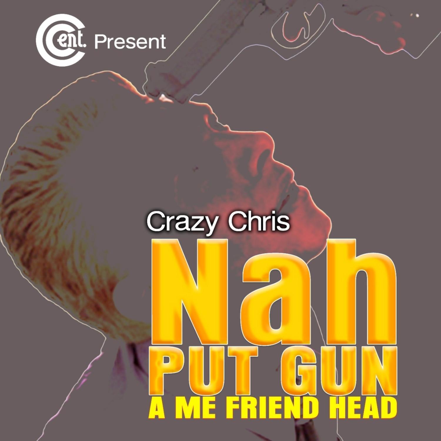 Nah Put Gun a Me Friend Head