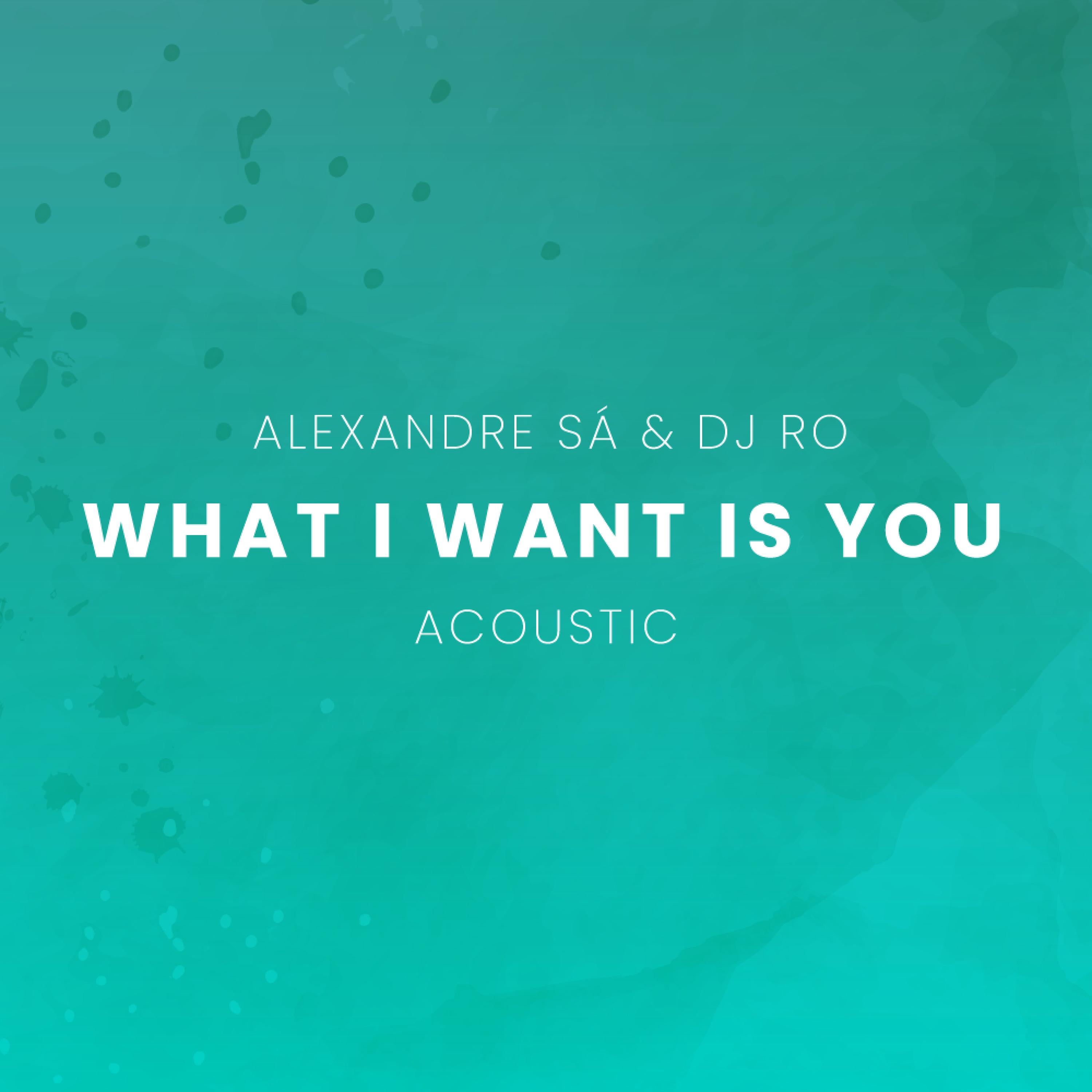 What I Want Is You (feat. Alexandre Sá) (Acoustic Version)