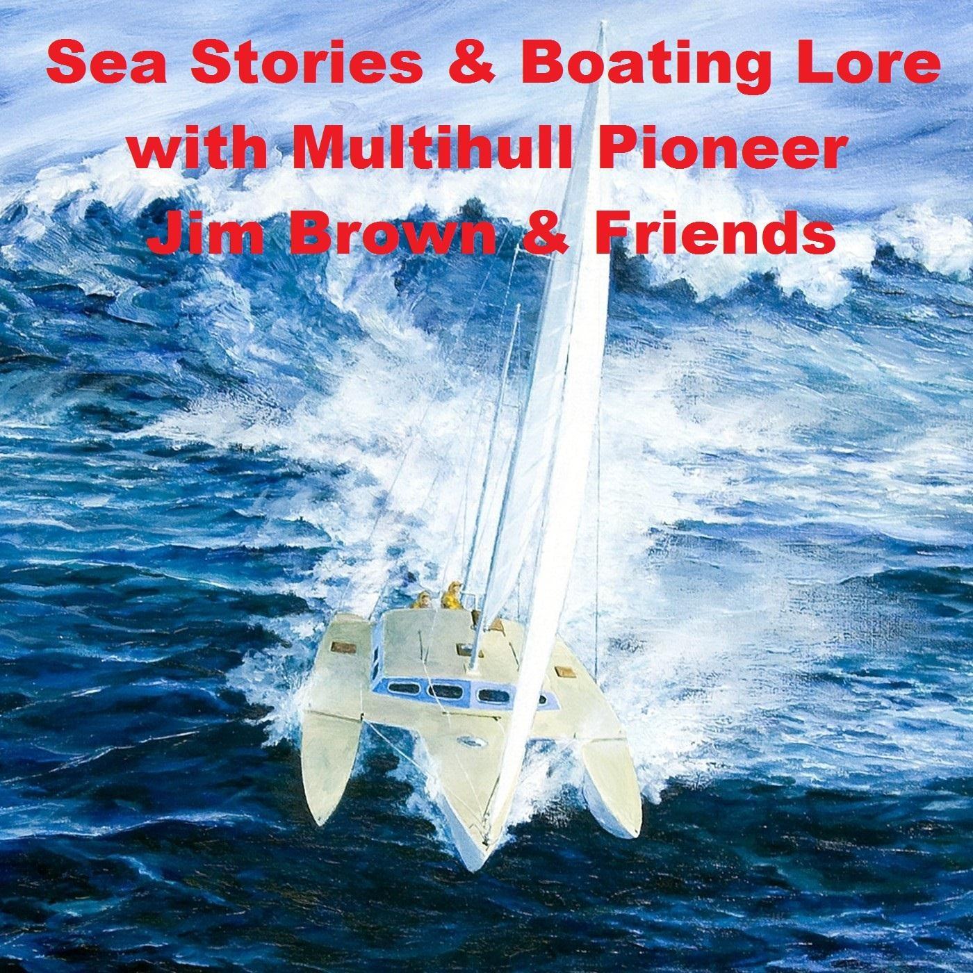 Sea Stories & Boating Lore With Multihull Pioneer Jim Brown & Friends