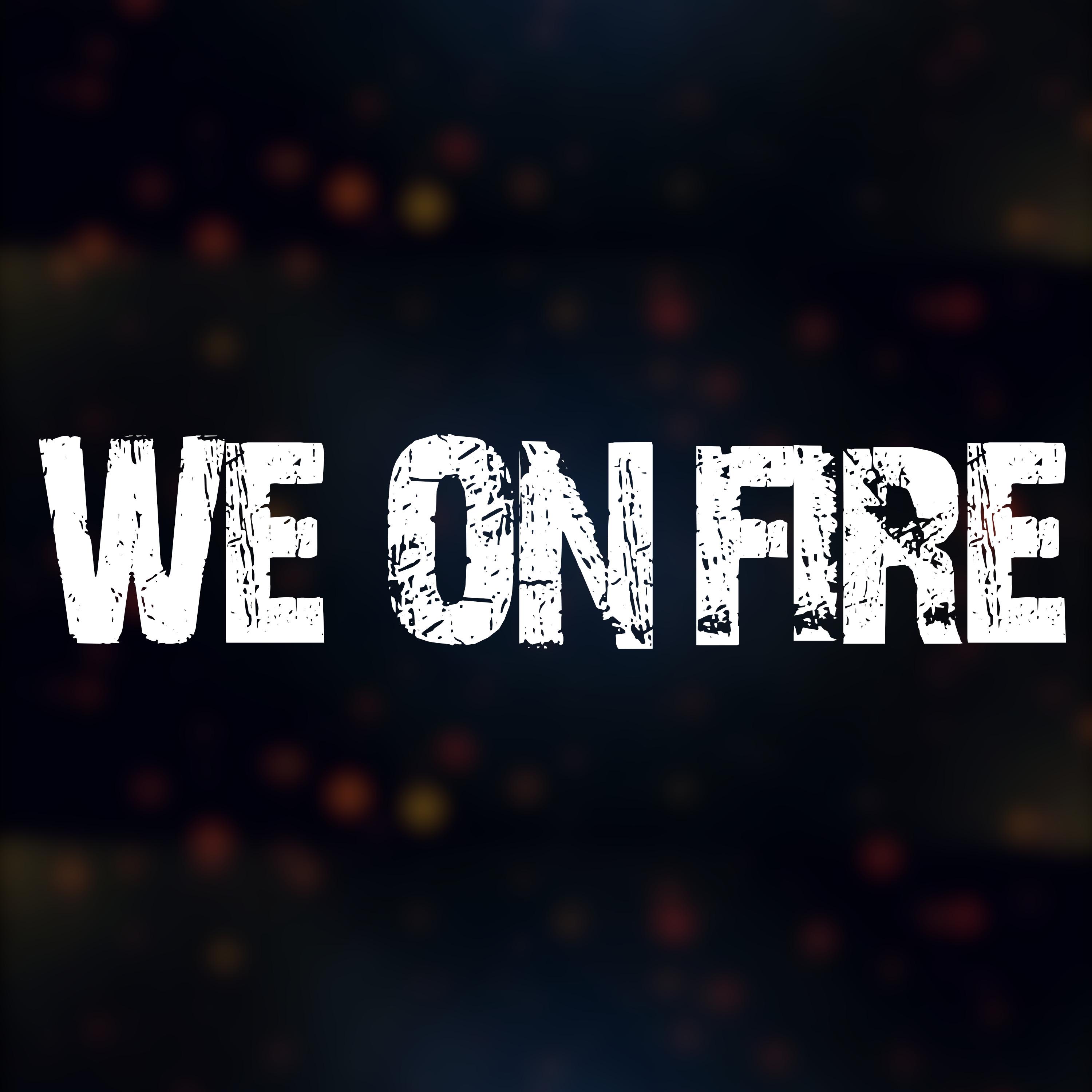 We on Fire