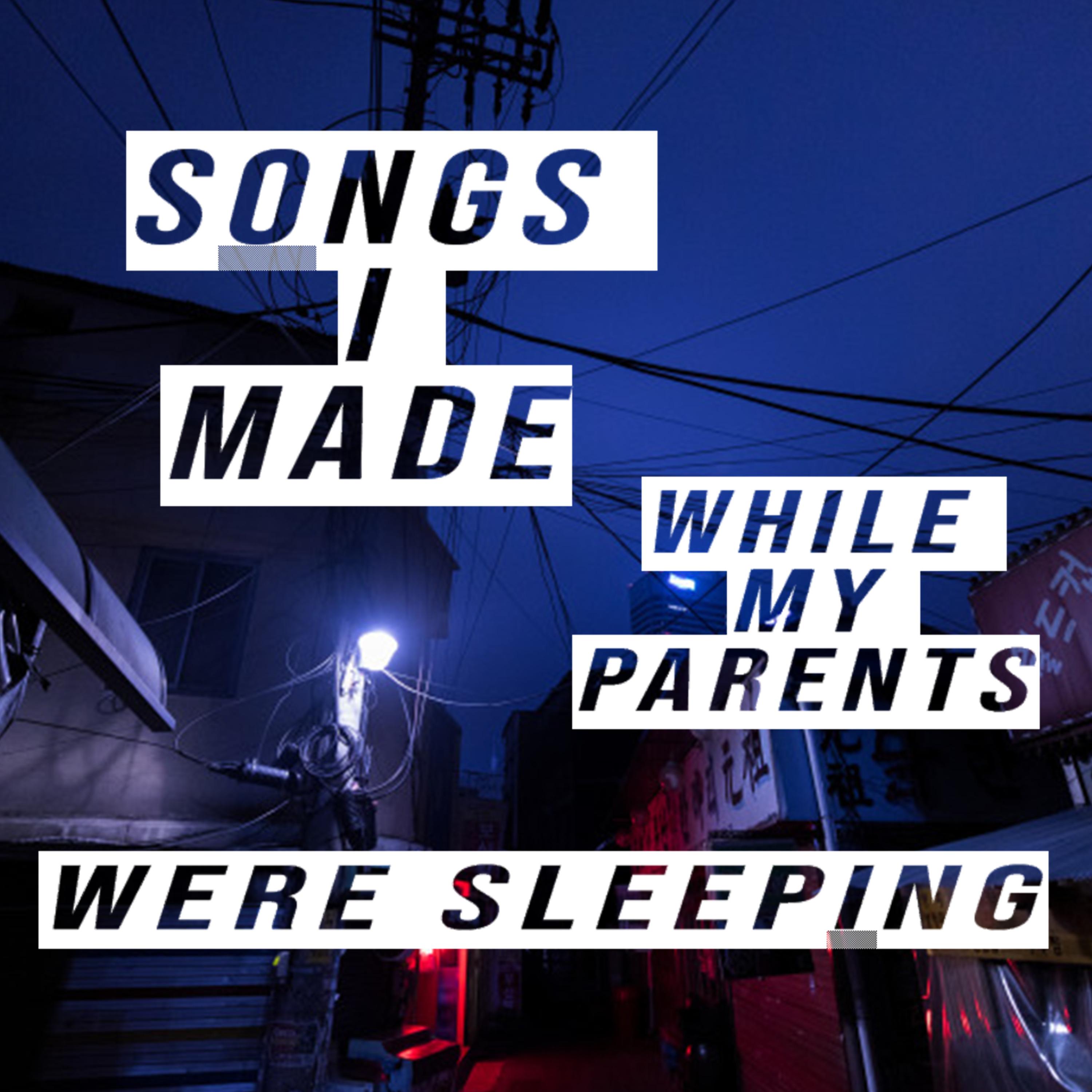 Songs I Made While My Parents Were Sleeping