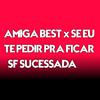 SF SUCESSADA - AMIGA BEST X SE EU TE PEDIR PRA FICAR