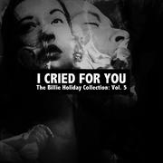 I Cried for You: The Billie Holiday Collection, Vol. 5