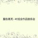 爱在春天--叶旭全作品音乐会专辑