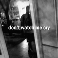 Don't Watch Me Cry