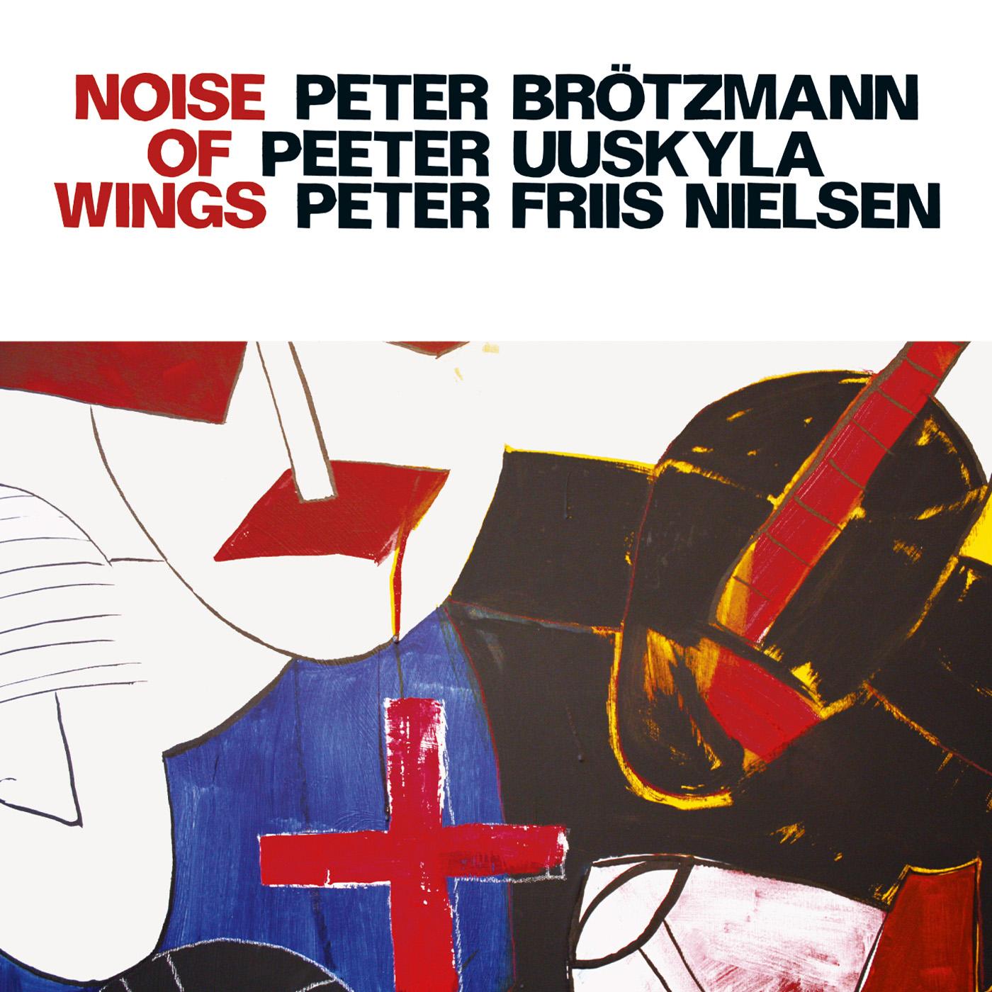 Brotzmann, Peter / Uuskyla, Peeter / Nielsen, Peter Friis: Noise of Wings
