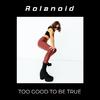 Rolanoid - Too Good To Be True