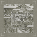 SHINO_ALL EYES ALL YOU(ORIGNAL MIX