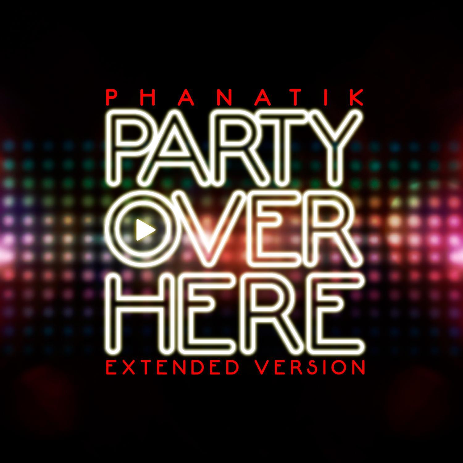 Party Over Here (Extended Version)