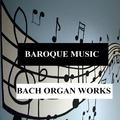 Baroque Music - Bach Organ Works