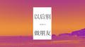 以后别做朋友专辑