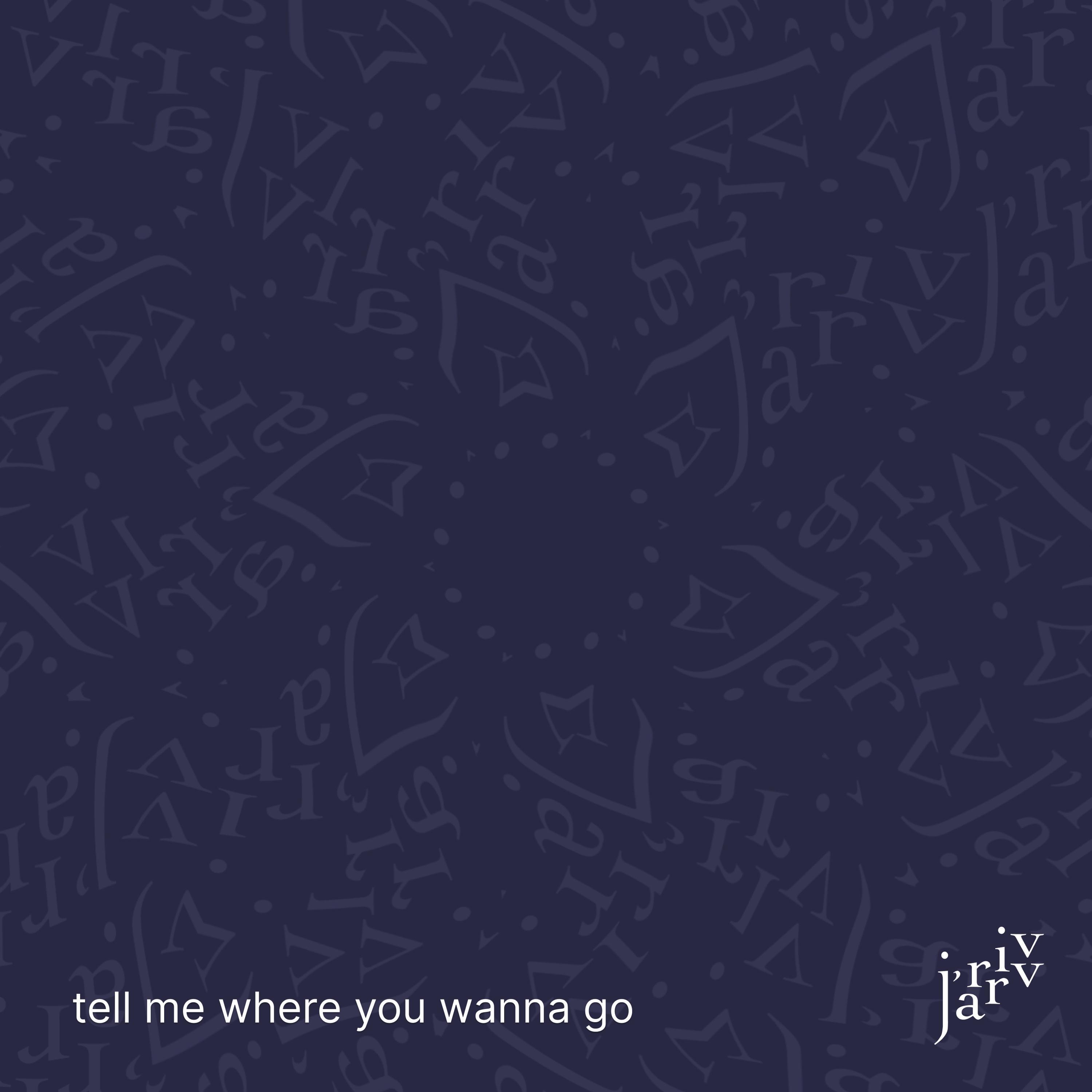 tell me where you wanna go